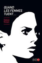 Couverture du livre « Quand les femmes tuent » de Stephane Bourgoin aux éditions Az Editions