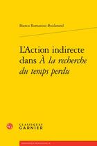 Couverture du livre « L'action indirecte dans A la recherche du temps perdu » de Bianca Romaniuc-Boularand aux éditions Classiques Garnier