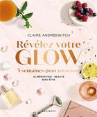 Couverture du livre « Révélez votre glow ; 3 semaines pour rayonner ; alimentation, beauté, bien-être » de Claire Andreewitch aux éditions Marabout
