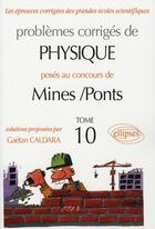 Couverture du livre « Problèmes corrigés de physique posés au concours de mines/ponts t.10 » de Gaetan Caldara aux éditions Ellipses