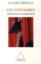 Couverture du livre « Les fantasmes, l'érotisme et la sexualité » de Claude Crepault aux éditions Odile Jacob