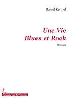 Couverture du livre « Une vie blues et rock » de Daniel Kermel aux éditions Societe Des Ecrivains