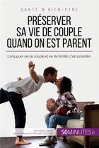 Couverture du livre « Préserver sa vie de couple quand on est parent : Conjuguer vie de couple et vie de famille, c'est possible ! » de Aurelie Dorchy aux éditions 50minutes.fr