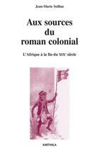 Couverture du livre « Aux sources du roman colonial : l'Afrique à la fin du XIXe siècle » de Jean-Marie Seillan aux éditions Karthala