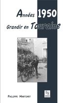 Couverture du livre « Grandir en Touraine ; années 1950 » de Philippe Martinet aux éditions Editions Sutton