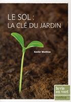 Couverture du livre « Le sol : la clé du jardin » de Xavier Mathias aux éditions Rustica