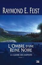 Couverture du livre « La guerre des serpents Tome 1 : l'ombre d'une reine noire » de Raymond Elias Feist aux éditions Bragelonne