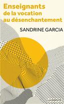 Couverture du livre « Enseignants : de la vocation au désenchantement » de Sandrine Garcia aux éditions Dispute