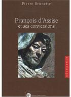 Couverture du livre « Saint francois d'assise et ses conversions » de Pierre Brunette aux éditions Franciscaines