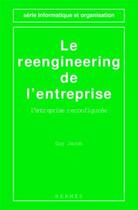 Couverture du livre « Le reengineering de l'entreprise : l'entreprise reconfiguree (2eme edition) (serie informatique et o » de Guy Jacob aux éditions Hermes Science Publications