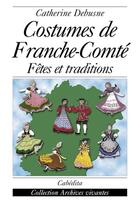 Couverture du livre « Costumes De Franche-Comte - Fetes Et Traditions » de Debusne/Catherine aux éditions Cabedita