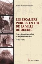 Couverture du livre « Les escaliers publics en fer de la ville de Québec ; entre fonctionnalité et représentation, 1880-1900 » de Marie-Eve Bonenfant aux éditions Pu Du Septentrion