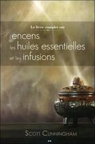 Couverture du livre « Le livre complet sur l'encens, les huiles et les infusions » de Scott Cunningham aux éditions Ada