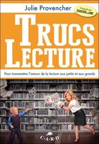 Couverture du livre « Trucs lecture ; pour transmettre aux petits et aux grands l'amour de la lecture » de Julie Provencher aux éditions C.a.r.d.