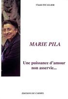 Couverture du livre « Marie Pila ; une puissance d'amour non asservie... » de Claude Escallier aux éditions Carmel