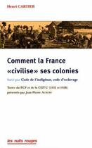 Couverture du livre « Comment la France « civilise » ses colonies ; code de l'indigénat, code d'esclavage » de Henri Cartier aux éditions Nuits Rouges