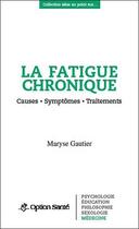 Couverture du livre « La fatigue chronique ; causes, symptômes, traitements » de Maryse Gautier aux éditions Option Sante