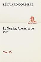 Couverture du livre « Le negrier, vol. iv aventures de mer - le negrier vol iv aventures de mer » de Edouard Corbiere aux éditions Tredition