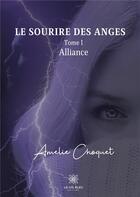 Couverture du livre « Le sourire des anges Tome 1 ; alliance » de Amélie Choquet aux éditions Le Lys Bleu