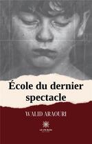 Couverture du livre « École du dernier spectacle » de Walid Araouri aux éditions Le Lys Bleu