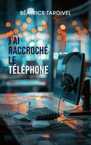 Couverture du livre « J'ai raccroché le téléphone » de Beatrice Tardivel aux éditions Editions Maia