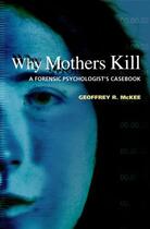 Couverture du livre « Why Mothers Kill: A Forensic Psychologist's Casebook » de Mckee Geoffrey R aux éditions Oxford University Press Usa