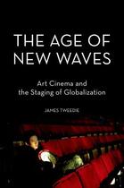 Couverture du livre « The Age of New Waves: Art Cinema and the Staging of Globalization » de Tweedie James aux éditions Oxford University Press Usa