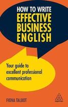 Couverture du livre « HOW TO WRITE EFFECTIVE BUSINESS ENGLISH » de Fiona Talbot aux éditions Kogan Page