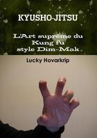 Couverture du livre « Kyusho-jitsu - l'art supreme du kung fu style dim-mak - la discipline des points vitaux » de Hovarkrip Lucky aux éditions Lulu