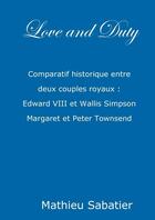 Couverture du livre « Love and duty ; comparatif historique entre deux couples royaux : Edward VIII et Wallis Simpson, Margaret et Peter Townsend » de Mathieu Sabatier aux éditions Lulu