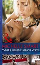 Couverture du livre « What a Sicilian Husband Wants (Mills & Boon Modern) (The Irresistible » de Michelle Smart aux éditions Mills & Boon Series