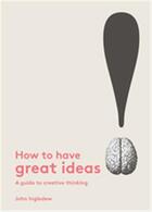 Couverture du livre « How to have great ideas: a guide to creative thinking and problem solving » de Ingledew John aux éditions Laurence King