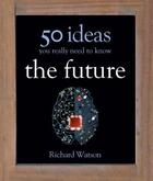 Couverture du livre « The Future: 50 Ideas You Really Need to Know » de Richard Watson aux éditions Quercus Publishing Digital