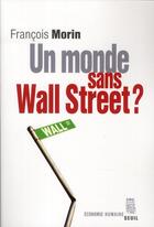 Couverture du livre « Un monde sans Wall Street ? » de Francois Morin aux éditions Seuil
