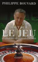 Couverture du livre « Tout sur le jeu ; les joueurs, les jeux, les casinos » de Philippe Bouvard aux éditions Flammarion