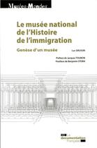 Couverture du livre « Le musée national de l'histoire de l'immigration ; genèse d'un musée » de Luc Gruson aux éditions Documentation Francaise