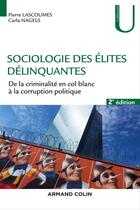 Couverture du livre « Sociologie des élites délinquantes ; de la criminalité en col blanc à la corruption politique (2e édition) » de Pierre Lascoumes aux éditions Armand Colin