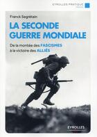 Couverture du livre « La seconde Guerre Mondiale ; de la montée des fascismes à la victoire des alliés » de Franck Segretain aux éditions Eyrolles