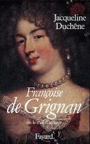 Couverture du livre « Françoise de Grignan ; ou le mal d'amour » de Jacqueline Duchene aux éditions Fayard