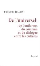 Couverture du livre « De l'universel ; de l'uniforme, du commun et du dialogue entre les cultures » de Francois Jullien aux éditions Fayard