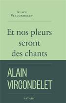 Couverture du livre « Et nos pleurs seront des chants » de Alain Vircondelet aux éditions Fayard