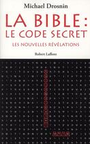 Couverture du livre « La Bible, code secret ; les nouvelles révélations » de Michael Drosnin aux éditions Robert Laffont