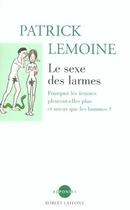 Couverture du livre « Le sexe des larmes ; pourquoi les femmes pleurent-elles plus et mieux que les hommes ? » de Patrick Lemoine aux éditions Robert Laffont