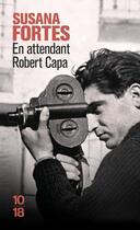 Couverture du livre « En attendant Robert Capa » de Susana Fortes aux éditions 10/18