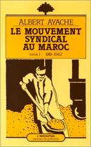 Couverture du livre « Le mouvement syndical au Maroc Tome 1 ; 1919-1942 » de Albert Ayache aux éditions Editions L'harmattan