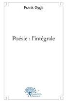 Couverture du livre « Poesie : l'integrale » de Frank Gygli aux éditions Edilivre