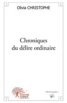 Couverture du livre « Chroniques du délire ordinaire » de Olivia Christophe aux éditions Edilivre