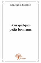 Couverture du livre « Pour quelques petits bonheurs » de L'Encrier Indiscipline aux éditions Edilivre