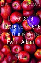 Couverture du livre « La véritable histoire de la terre et de l'humanité par Eve et Adam » de Brigitte Satre-Buisson aux éditions Edilivre