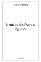 Couverture du livre « Bienfaits des fruits et légumes » de Gauthier Tatang aux éditions Edilivre